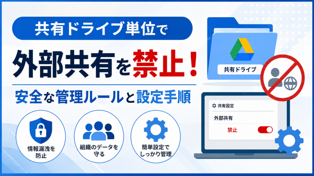 共有ドライブ単位で外部共有を禁止！安全な管理ルールと設定手順_DriveChecker