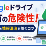 Googleドライブ共有の危険性！設定ミスと情報漏洩を防ぐコツ_DriveChecker